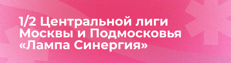 1/2 Центральной лиги Москвы и Подмосковья «Лампа Синергия». Подгруппы