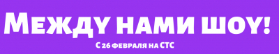 МЕЖДУ НАМИ ШОУ!